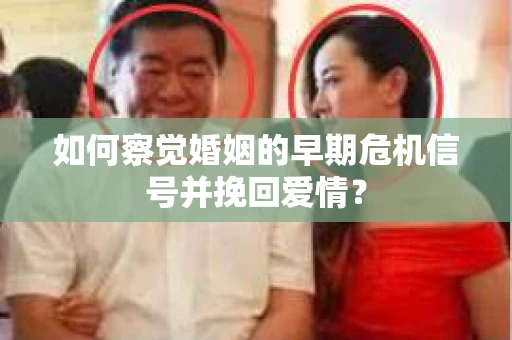 如何察觉婚姻的早期危机信号并挽回爱情？