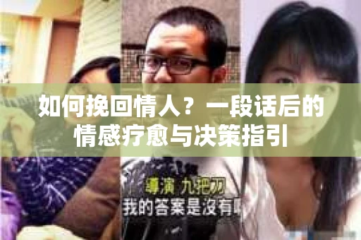 如何挽回情人？一段话后的情感疗愈与决策指引