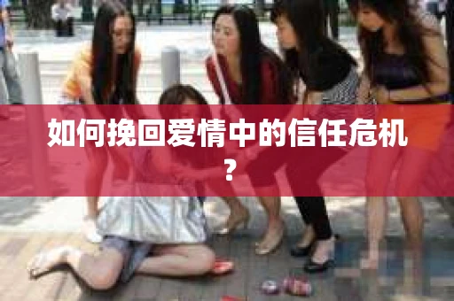 如何挽回爱情中的信任危机？