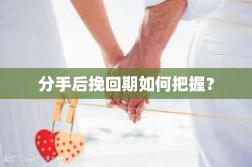 分手后挽回期如何把握？