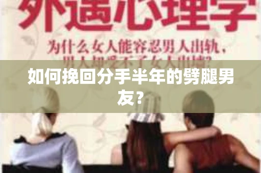 如何挽回分手半年的劈腿男友？