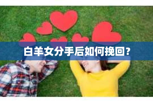 白羊女分手后如何挽回？