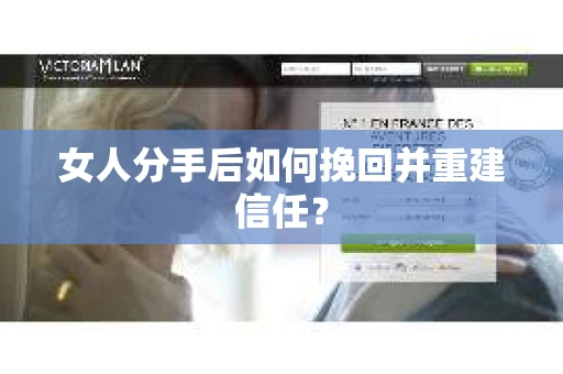女人分手后如何挽回并重建信任？
