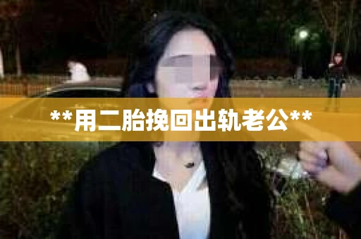 **用二胎挽回出轨老公**