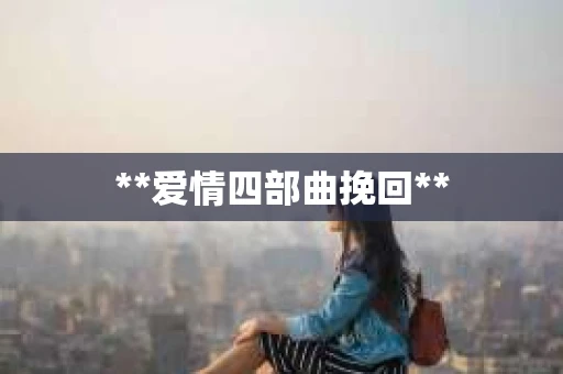 **爱情四部曲挽回**
