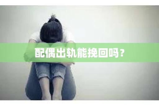 配偶出轨能挽回吗？