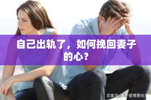 自己出轨了，如何挽回妻子的心？