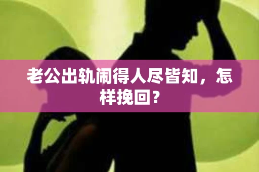 老公出轨闹得人尽皆知，怎样挽回？