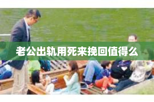 老公出轨用死来挽回值得么