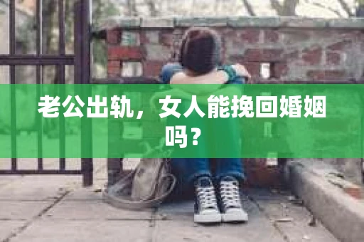老公出轨，女人能挽回婚姻吗？