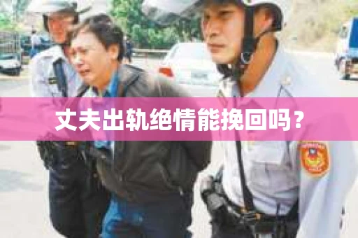丈夫出轨绝情能挽回吗？
