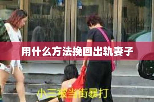 用什么方法挽回出轨妻子