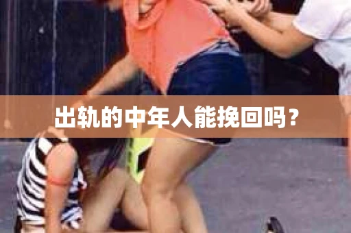 出轨的中年人能挽回吗？