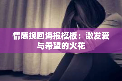 情感挽回海报模板：激发爱与希望的火花