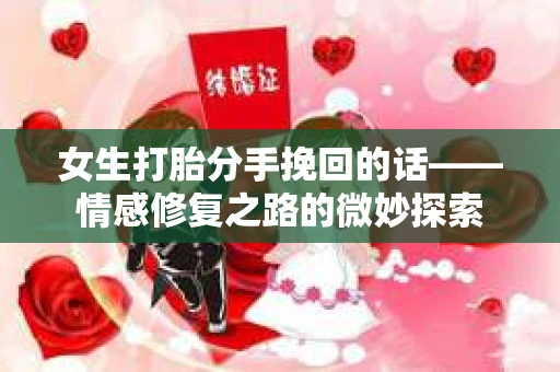 女生打胎分手挽回的话——情感修复之路的微妙探索