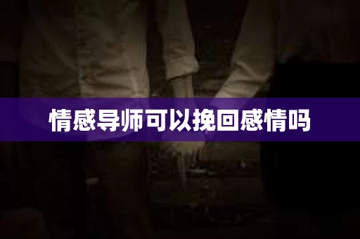 情感导师可以挽回感情吗