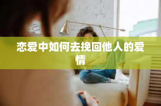 恋爱中如何去挽回他人的爱情