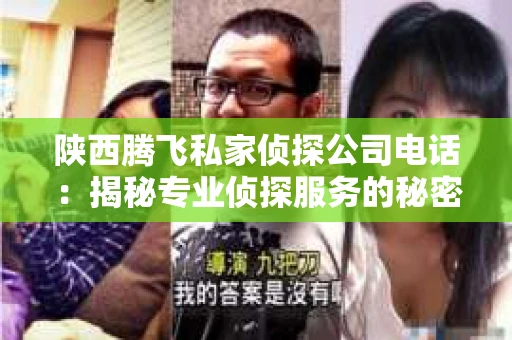 陕西腾飞私家侦探公司电话：揭秘专业侦探服务的秘密通道