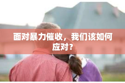 面对暴力催收，我们该如何应对？