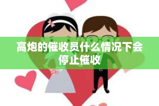 高炮的催收员什么情况下会停止催收