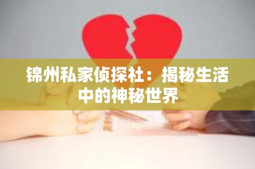 锦州私家侦探社：揭秘生活中的神秘世界