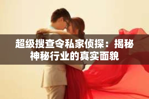 超级搜查令私家侦探：揭秘神秘行业的真实面貌