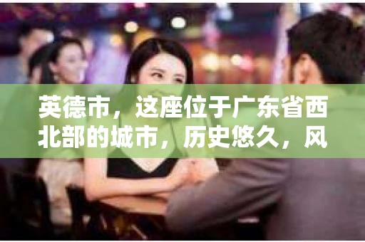 英德市，这座位于广东省西北部的城市，历史悠久，风景秀丽。但在这座城市中，你是否曾想过，如果有一天需要私家侦探的帮助，英德市有私家侦探吗？这个问题，或许在很多人心中都有过疑惑。今天，就让我来为大家揭开这个谜底。
