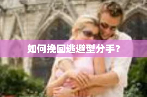 如何挽回逃避型分手？
