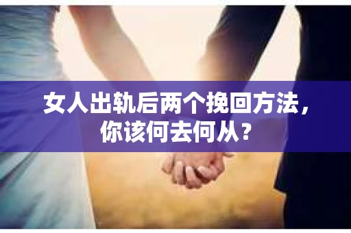 女人出轨后两个挽回方法，你该何去何从？