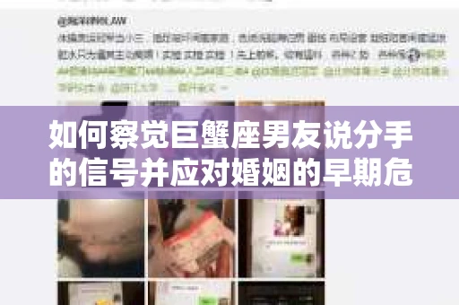 如何察觉巨蟹座男友说分手的信号并应对婚姻的早期危机？