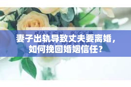妻子出轨导致丈夫要离婚，如何挽回婚姻信任？