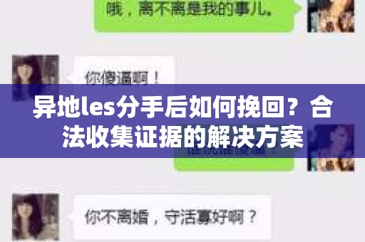 异地les分手后如何挽回？合法收集证据的解决方案